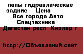 лапы гидравлические задние  › Цена ­ 30 000 - Все города Авто » Спецтехника   . Дагестан респ.,Кизляр г.